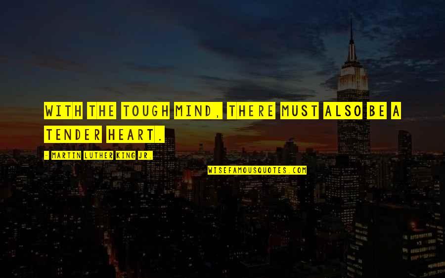 Tocilovac Quotes By Martin Luther King Jr.: With the tough mind, there must also be Tocilovac Quotes By Martin Luther King Jr.: With the tough mind, there must also be