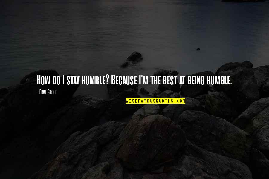 Tocino Mix Quotes By Dave Grohl: How do I stay humble? Because I'm the