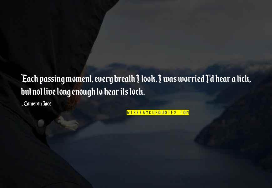 Tock Quotes By Cameron Jace: Each passing moment, every breath I took, I Tock Quotes By Cameron Jace: Each passing moment, every breath I took, I