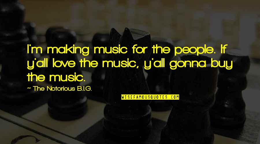 Tock Quotes By The Notorious B.I.G.: I'm making music for the people. If y'all Tock Quotes By The Notorious B.I.G.: I'm making music for the people. If y'all