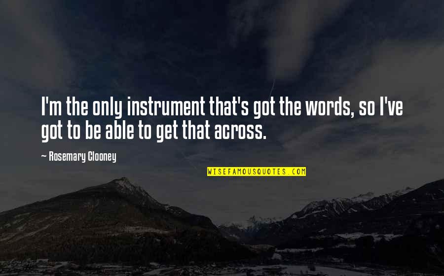Tocked Quotes By Rosemary Clooney: I'm the only instrument that's got the words, Tocked Quotes By Rosemary Clooney: I'm the only instrument that's got the words,