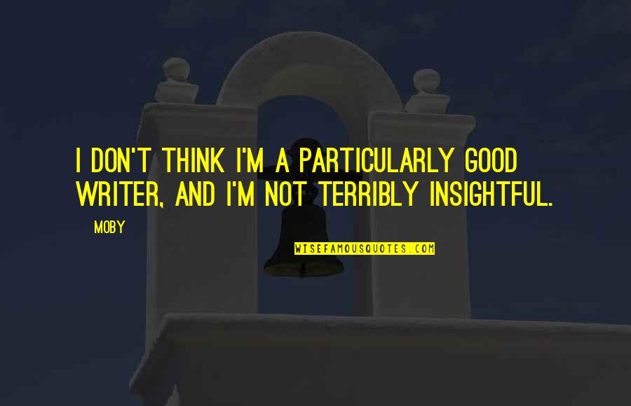 Tocks Quotes By Moby: I don't think I'm a particularly good writer,