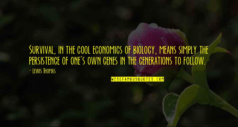 Tocni Quotes By Lewis Thomas: Survival, in the cool economics of biology, means Tocni Quotes By Lewis Thomas: Survival, in the cool economics of biology, means