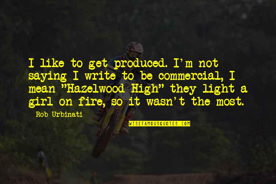 Tocni Quotes By Rob Urbinati: I like to get produced. I'm not saying Tocni Quotes By Rob Urbinati: I like to get produced. I'm not saying