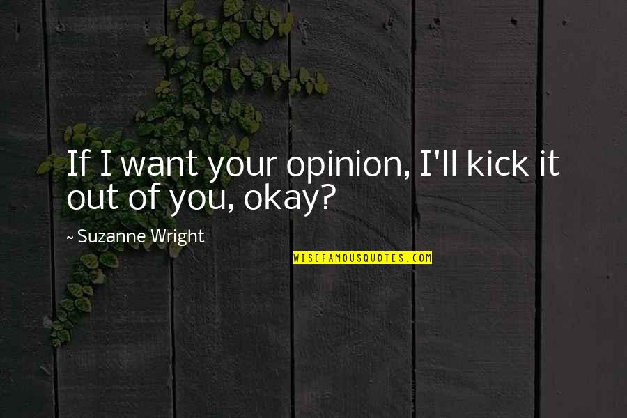 Tocni Quotes By Suzanne Wright: If I want your opinion, I'll kick it Tocni Quotes By Suzanne Wright: If I want your opinion, I'll kick it