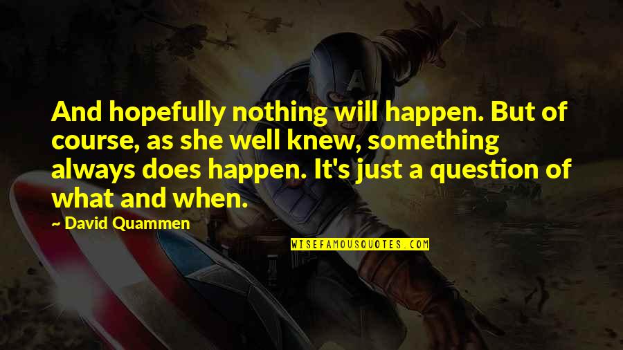 Tocny Quotes By David Quammen: And hopefully nothing will happen. But of course,