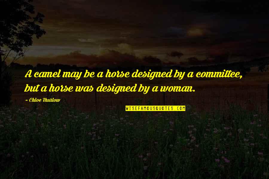 Tocount Quotes By Chloe Thurlow: A camel may be a horse designed by Tocount Quotes By Chloe Thurlow: A camel may be a horse designed by
