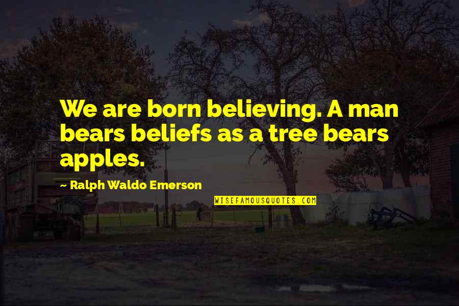 Tocqueville Democracy In America Religion Quotes By Ralph Waldo Emerson: We are born believing. A man bears beliefs