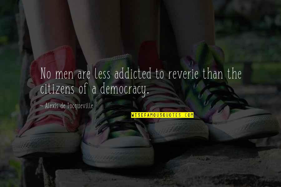 Tocqueville Democracy Quotes By Alexis De Tocqueville: No men are less addicted to reverie than Tocqueville Democracy Quotes By Alexis De Tocqueville: No men are less addicted to reverie than