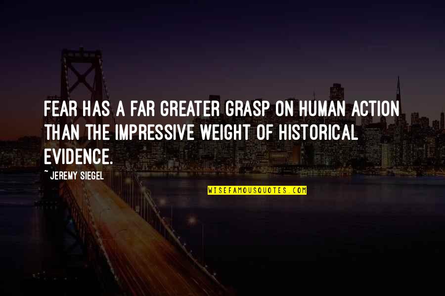 Tocquevilles Five Values Quotes By Jeremy Siegel: Fear has a far greater grasp on human Tocquevilles Five Values Quotes By Jeremy Siegel: Fear has a far greater grasp on human