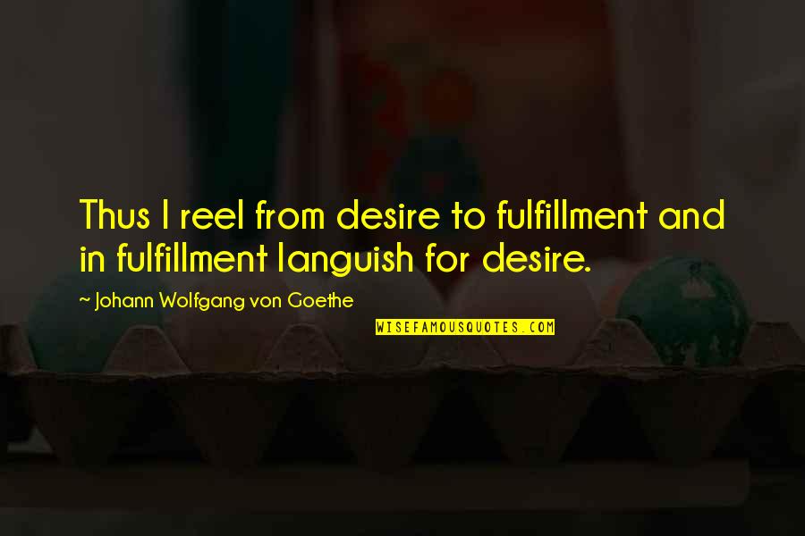 Tocquigny Green Quotes By Johann Wolfgang Von Goethe: Thus I reel from desire to fulfillment and