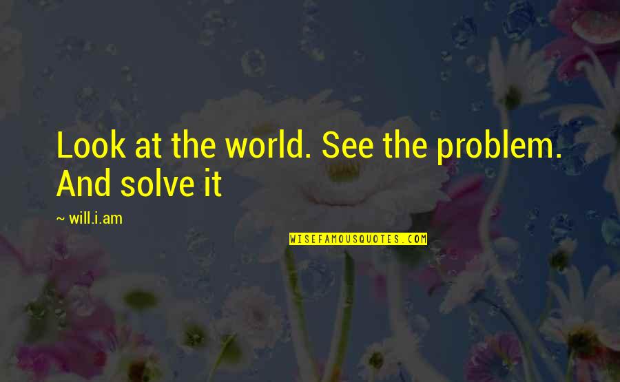 Tocquigny Green Quotes By Will.i.am: Look at the world. See the problem. And