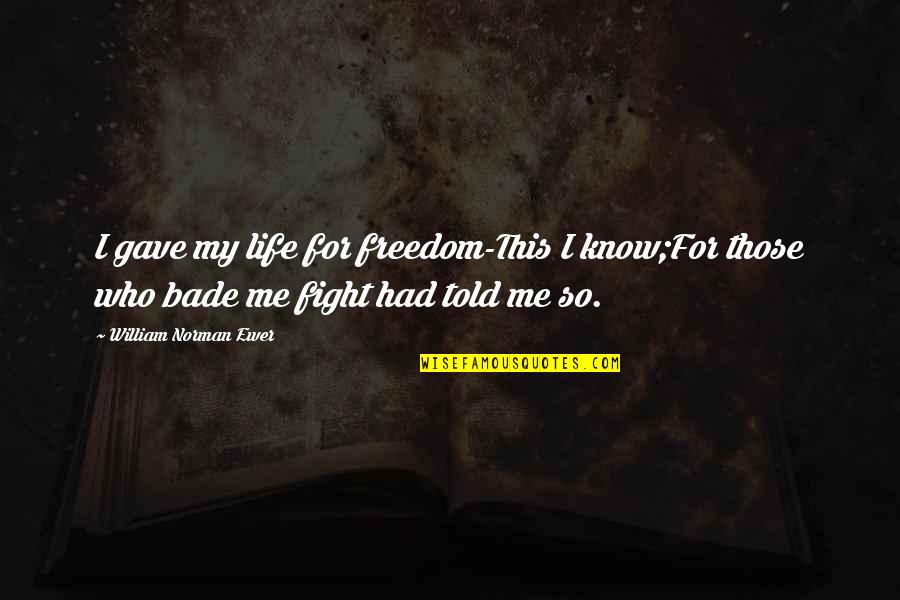 Tocquigny Green Quotes By William Norman Ewer: I gave my life for freedom-This I know;For