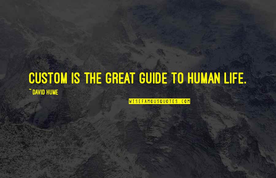 Toctick Quotes By David Hume: Custom is the great guide to human life.