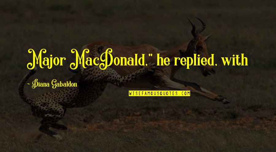 Tocular Quotes By Diana Gabaldon: Major MacDonald," he replied, with Tocular Quotes By Diana Gabaldon: Major MacDonald," he replied, with
