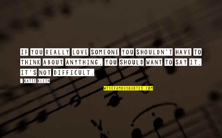 Tocuri Poze Quotes By Katie Klein: If you really love someone you shouldn't have Tocuri Poze Quotes By Katie Klein: If you really love someone you shouldn't have