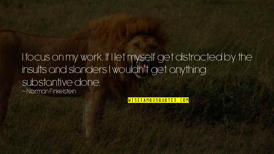 Tocuri Poze Quotes By Norman Finkelstein: I focus on my work. If I let Tocuri Poze Quotes By Norman Finkelstein: I focus on my work. If I let