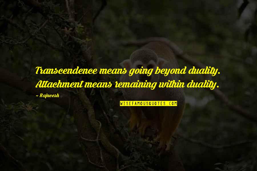 Tocuri Poze Quotes By Rajneesh: Transcendence means going beyond duality. Attachment means remaining