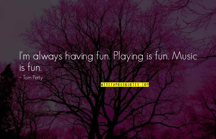 Tocuri Poze Quotes By Tom Petty: I'm always having fun. Playing is fun. Music