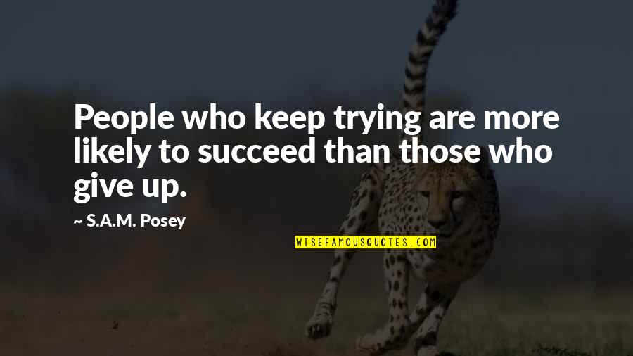 Toczydlo Quotes By S.A.M. Posey: People who keep trying are more likely to