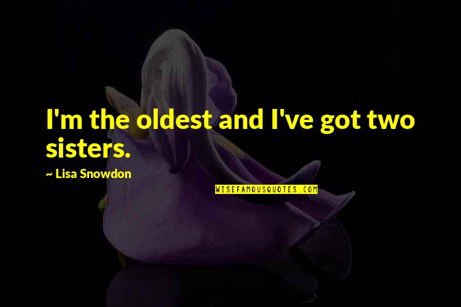 Toczygroszek Quotes By Lisa Snowdon: I'm the oldest and I've got two sisters.