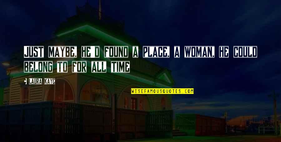 Tod Hudson Quotes By Laura Kaye: Just maybe, he'd found a place, a woman,