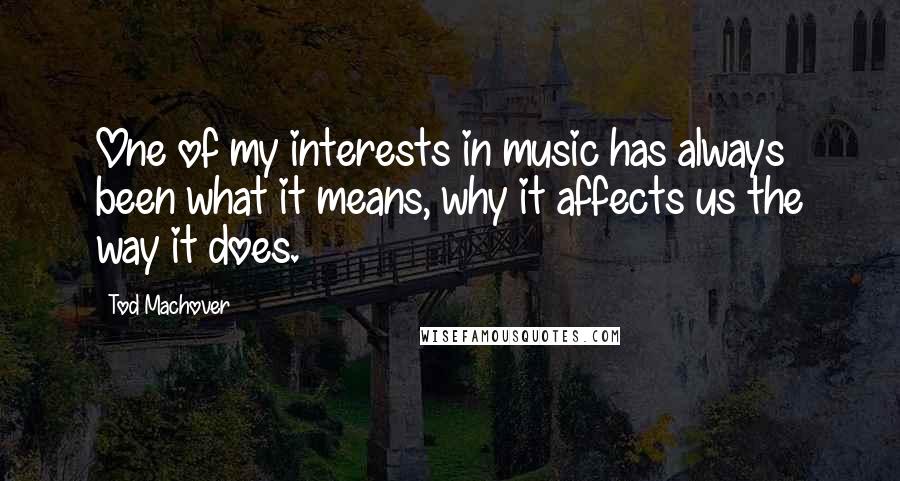 Tod Machover quotes: One of my interests in music has always been what it means, why it affects us the way it does.