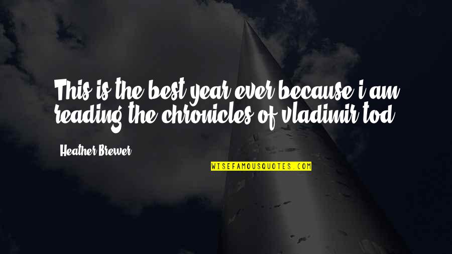 Tod Quotes By Heather Brewer: This is the best year ever because i Tod Quotes By Heather Brewer: This is the best year ever because i