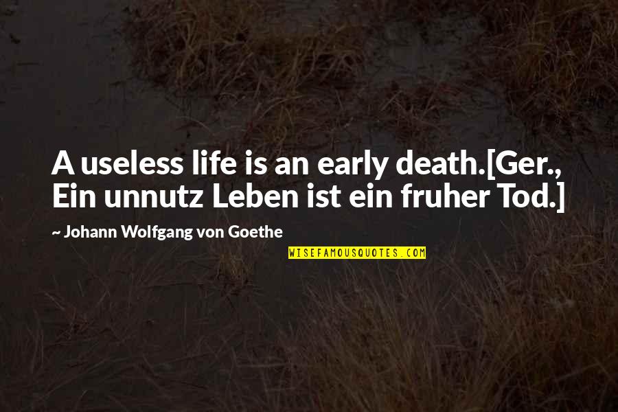 Tod Quotes By Johann Wolfgang Von Goethe: A useless life is an early death.[Ger., Ein