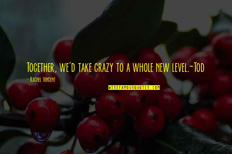 Tod Quotes By Rachel Vincent: Together, we'd take crazy to a whole new Tod Quotes By Rachel Vincent: Together, we'd take crazy to a whole new