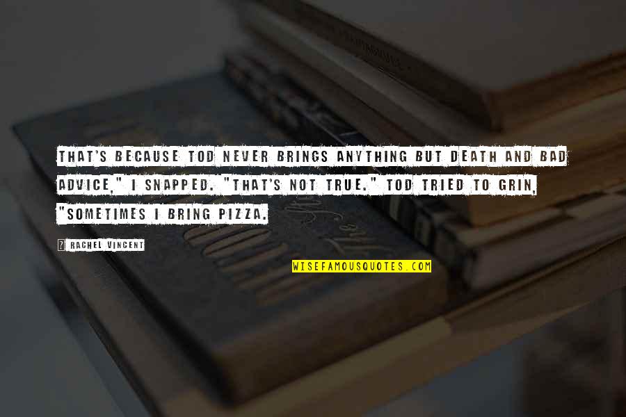 Tod Quotes By Rachel Vincent: That's because Tod never brings anything but death Tod Quotes By Rachel Vincent: That's because Tod never brings anything but death