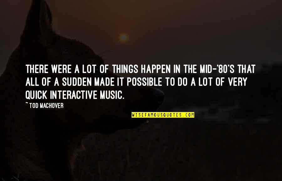 Tod Quotes By Tod Machover: There were a lot of things happen in Tod Quotes By Tod Machover: There were a lot of things happen in