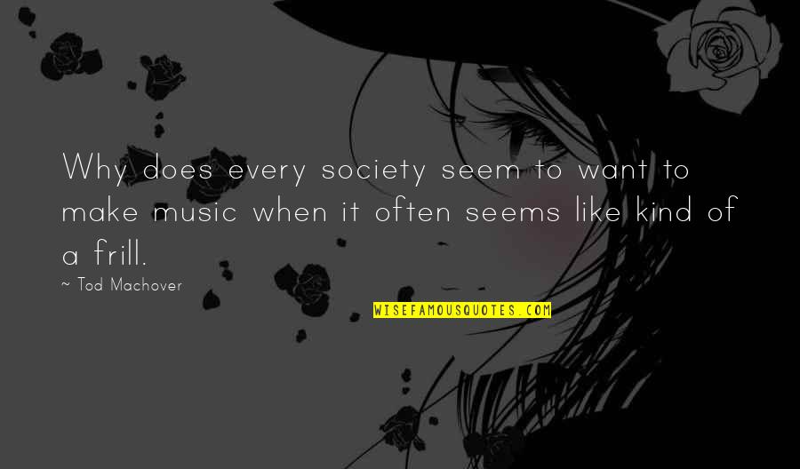 Tod Quotes By Tod Machover: Why does every society seem to want to Tod Quotes By Tod Machover: Why does every society seem to want to