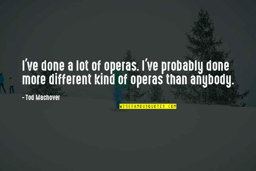 Tod Quotes By Tod Machover: I've done a lot of operas. I've probably