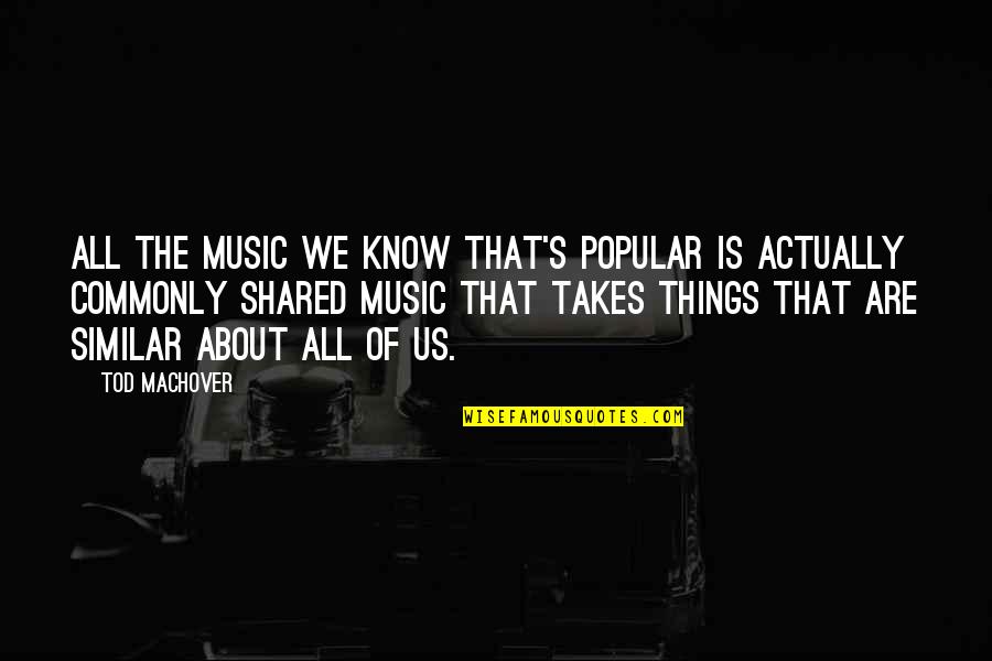 Tod Quotes By Tod Machover: All the music we know that's popular is Tod Quotes By Tod Machover: All the music we know that's popular is