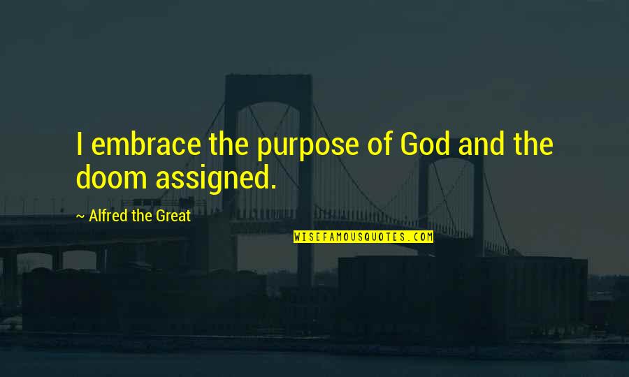 Todacheene Lake Quotes By Alfred The Great: I embrace the purpose of God and the Todacheene Lake Quotes By Alfred The Great: I embrace the purpose of God and the