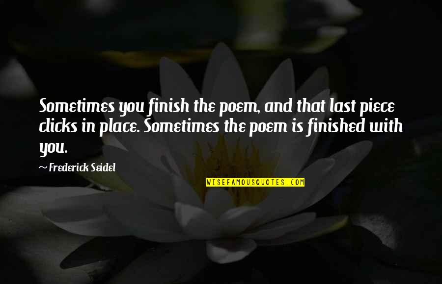 Todacheene Lake Quotes By Frederick Seidel: Sometimes you finish the poem, and that last Todacheene Lake Quotes By Frederick Seidel: Sometimes you finish the poem, and that last
