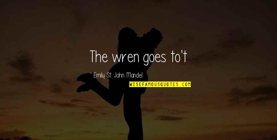 Todani Car Quotes By Emily St. John Mandel: The wren goes to't Todani Car Quotes By Emily St. John Mandel: The wren goes to't