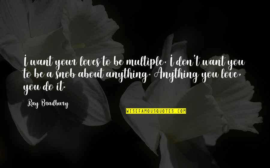 Todaros Party Quotes By Ray Bradbury: I want your loves to be multiple. I Todaros Party Quotes By Ray Bradbury: I want your loves to be multiple. I