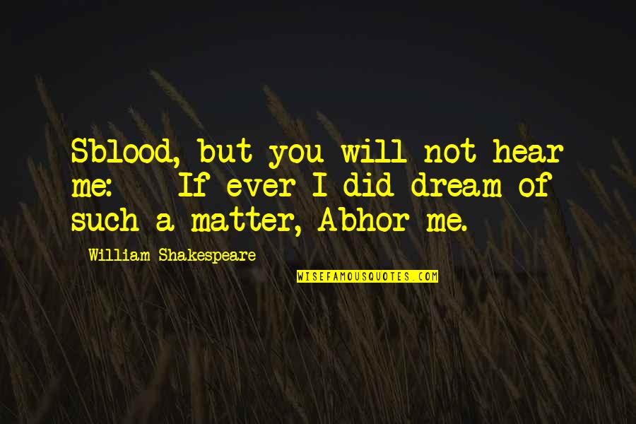 Todas Las Razas Quotes By William Shakespeare: Sblood, but you will not hear me: - Todas Las Razas Quotes By William Shakespeare: Sblood, but you will not hear me: -