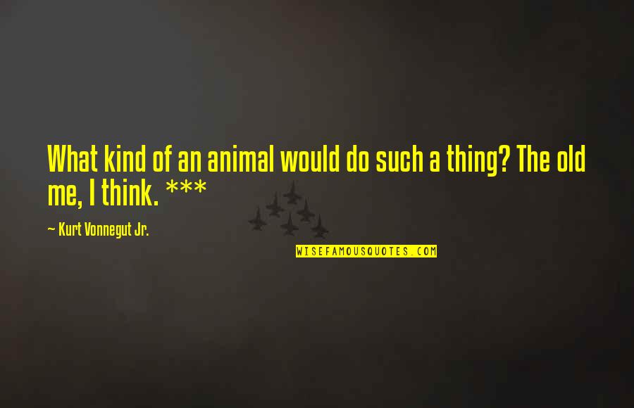 Todas Quotes By Kurt Vonnegut Jr.: What kind of an animal would do such
