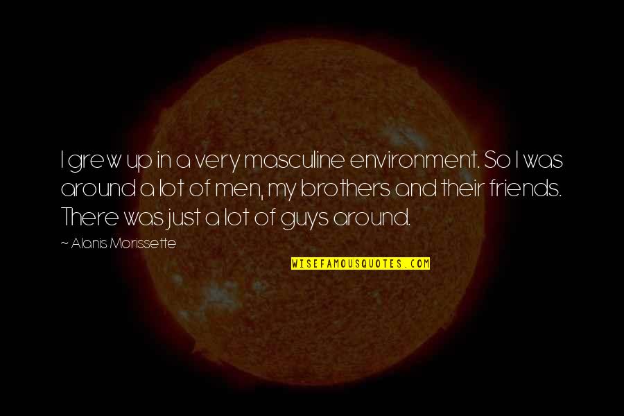 Todavia In English Quotes By Alanis Morissette: I grew up in a very masculine environment.