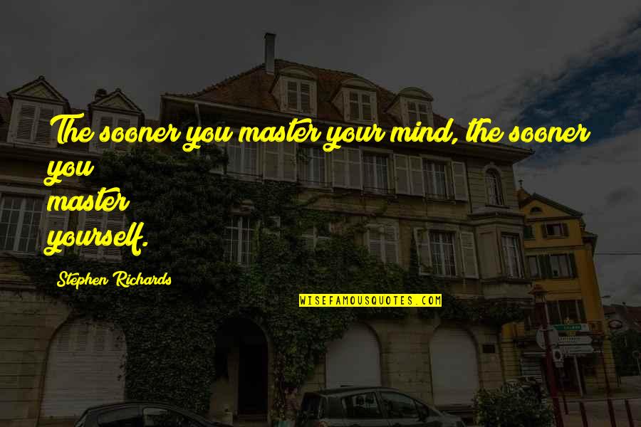 Today 2017 Quotes By Stephen Richards: The sooner you master your mind, the sooner Today 2017 Quotes By Stephen Richards: The sooner you master your mind, the sooner