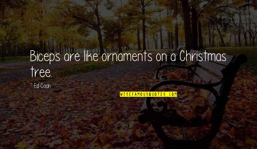 Today About God Quotes By Ed Coan: Biceps are like ornaments on a Christmas tree.