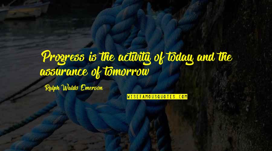 Today Activity Quotes By Ralph Waldo Emerson: Progress is the activity of today and the Today Activity Quotes By Ralph Waldo Emerson: Progress is the activity of today and the