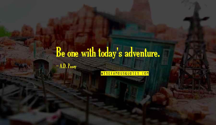 Today Adventure Quotes By A.D. Posey: Be one with today's adventure.