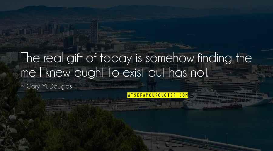 Today Adventure Quotes By Gary M. Douglas: The real gift of today is somehow finding