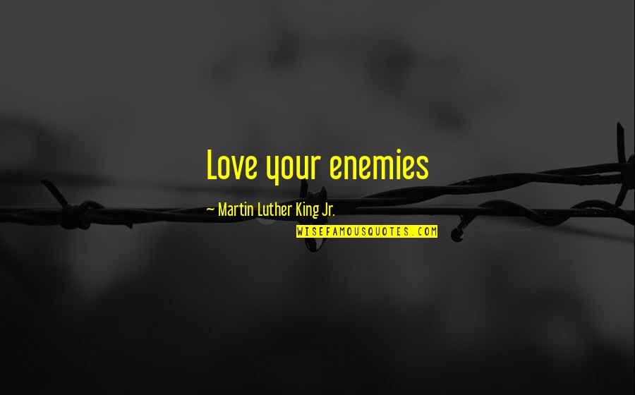 Today Affecting Tomorrow Quotes By Martin Luther King Jr.: Love your enemies