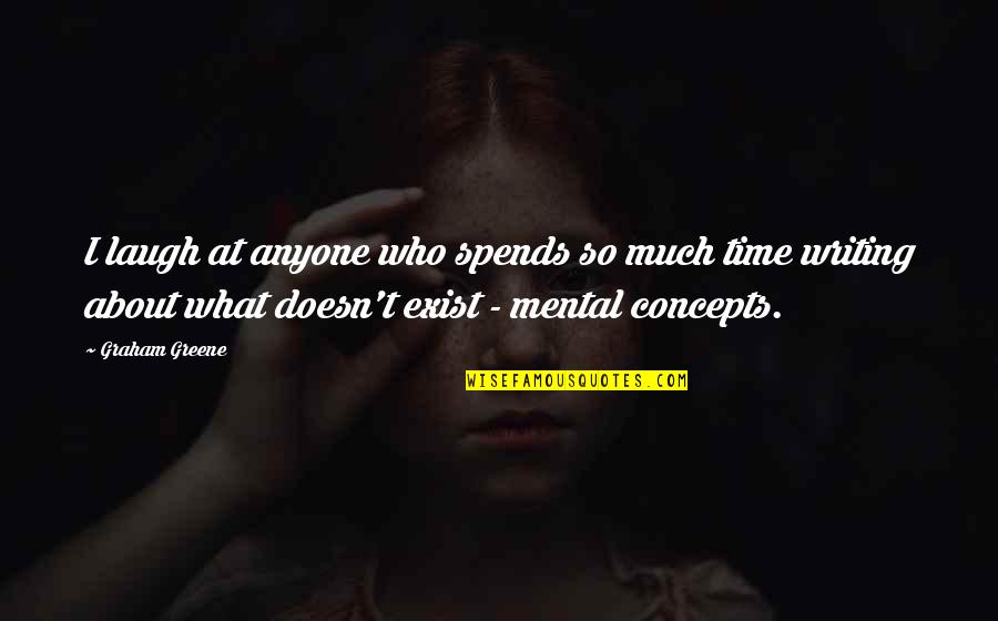 Today All Govt Quotes By Graham Greene: I laugh at anyone who spends so much Today All Govt Quotes By Graham Greene: I laugh at anyone who spends so much