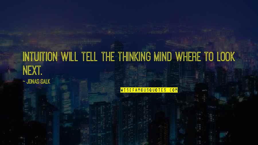 Today All Govt Quotes By Jonas Salk: Intuition will tell the thinking mind where to